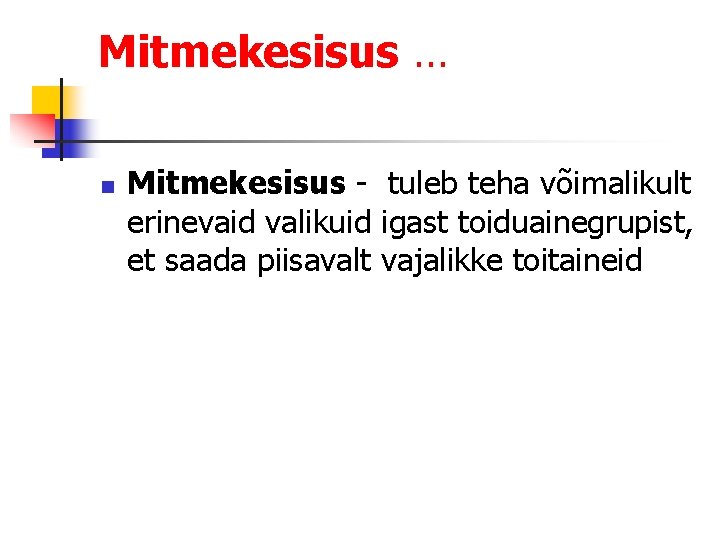 Mitmekesisus … n Mitmekesisus - tuleb teha võimalikult erinevaid valikuid igast toiduainegrupist, et saada