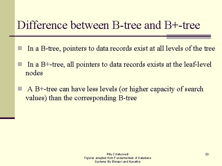 Difference between B-tree and B+-tree n In a B-tree, pointers to data records exist