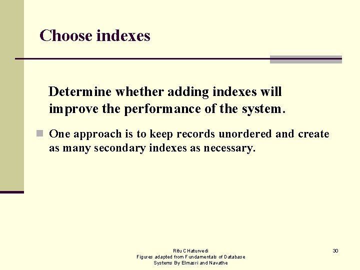 Choose indexes Determine whether adding indexes will improve the performance of the system. n