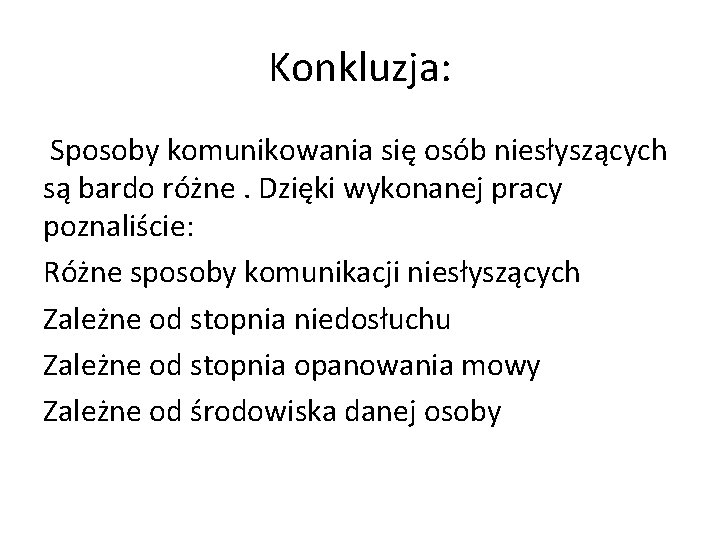 Konkluzja: Sposoby komunikowania się osób niesłyszących są bardo różne. Dzięki wykonanej pracy poznaliście: Różne