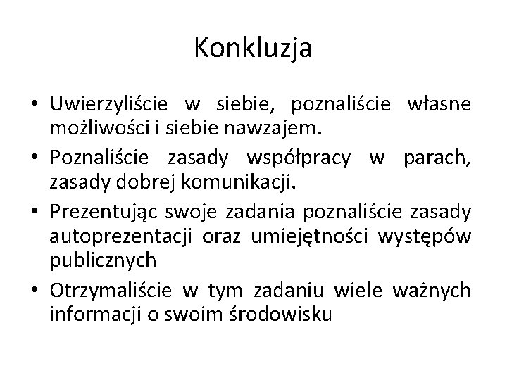 Konkluzja • Uwierzyliście w siebie, poznaliście własne możliwości i siebie nawzajem. • Poznaliście zasady