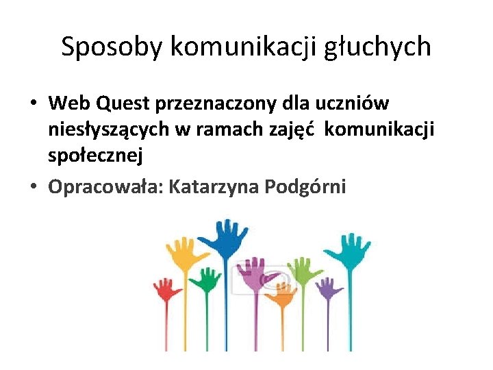 Sposoby komunikacji głuchych • Web Quest przeznaczony dla uczniów niesłyszących w ramach zajęć komunikacji