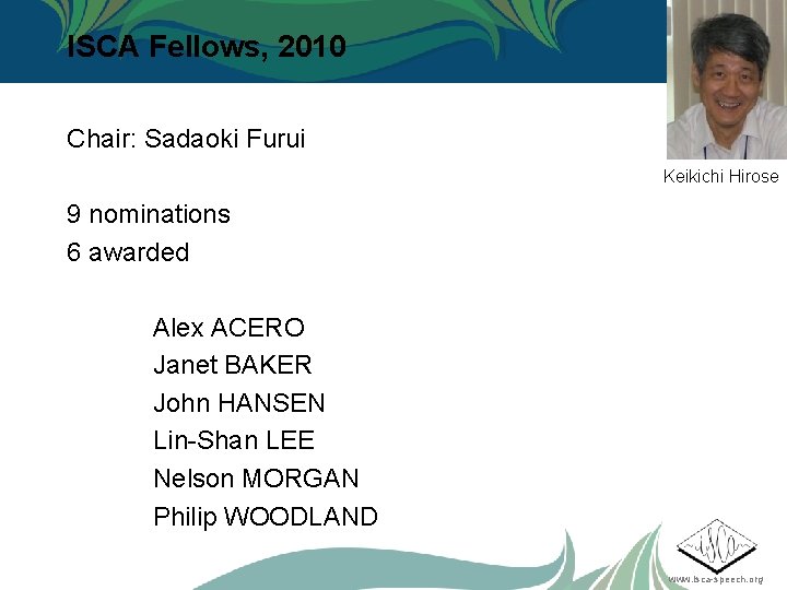 ISCA Fellows, 2010 Chair: Sadaoki Furui Keikichi Hirose 9 nominations 6 awarded Alex ACERO