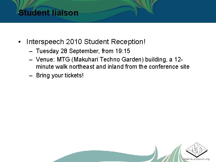 Student liaison • Interspeech 2010 Student Reception! – Tuesday 28 September, from 19: 15