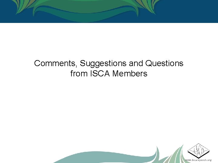 Comments, Suggestions and Questions from ISCA Members www. isca-speech. org 