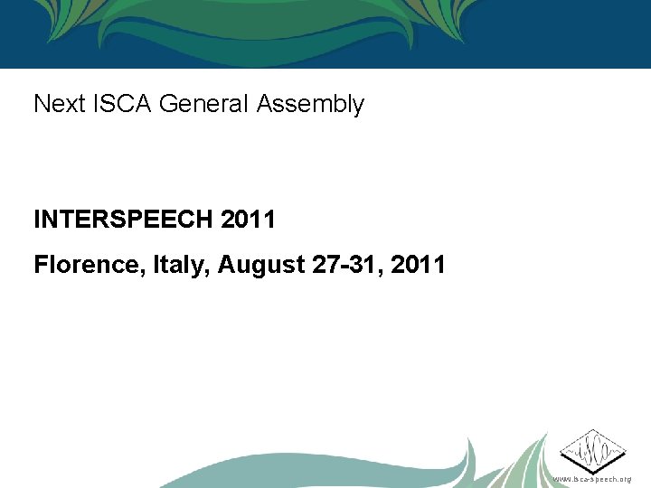 Next ISCA General Assembly INTERSPEECH 2011 Florence, Italy, August 27 -31, 2011 www. isca-speech.