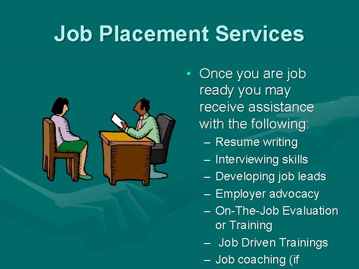 Job Placement Services • Once you are job ready you may receive assistance with