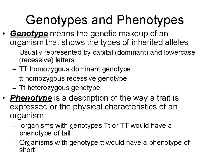 Genotypes and Phenotypes • Genotype means the genetic makeup of an organism that shows
