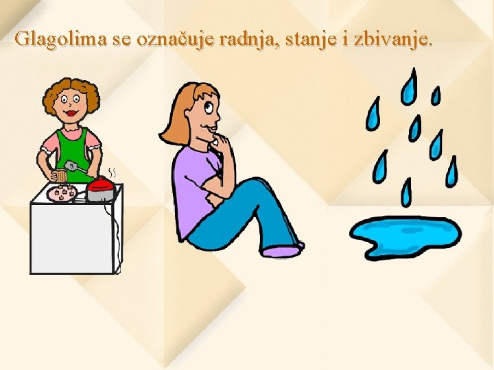 Glagolima se označuje radnja, stanje i zbivanje. 