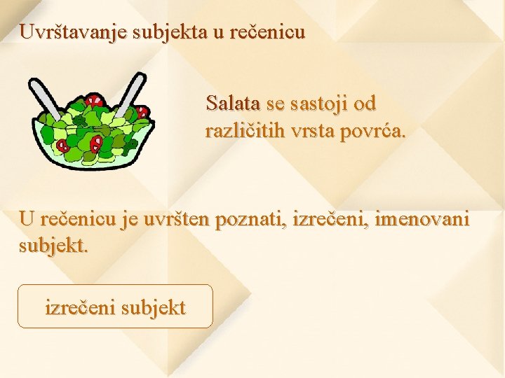 Uvrštavanje subjekta u rečenicu Salata se sastoji od različitih vrsta povrća. U rečenicu je