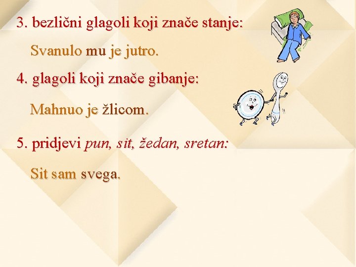 3. bezlični glagoli koji znače stanje: Svanulo mu je jutro. 4. glagoli koji znače