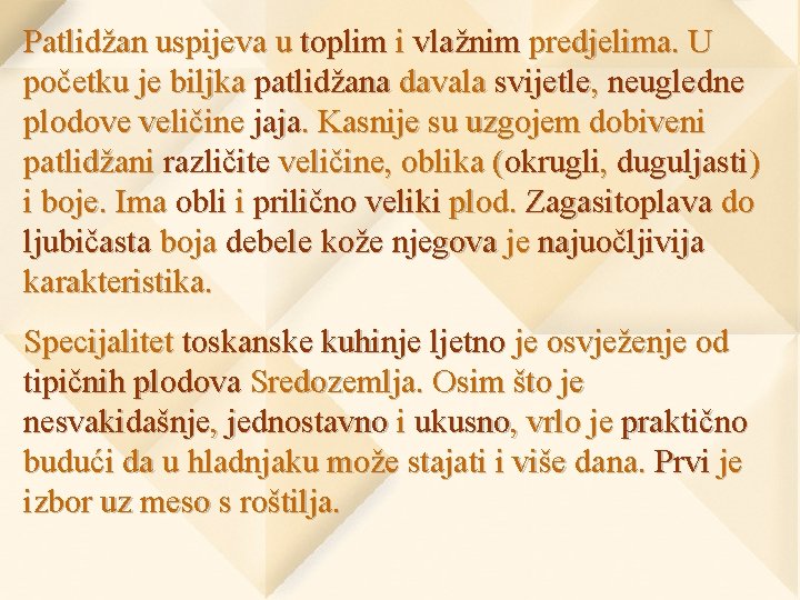 Patlidžan uspijeva u toplim i vlažnim predjelima. U početku je biljka patlidžana davala svijetle,