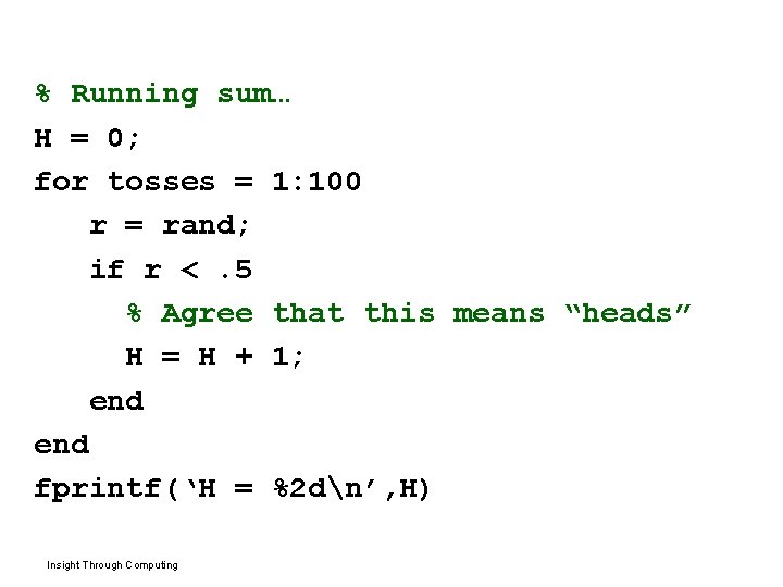 % Running sum… H = 0; for tosses = 1: 100 r = rand;