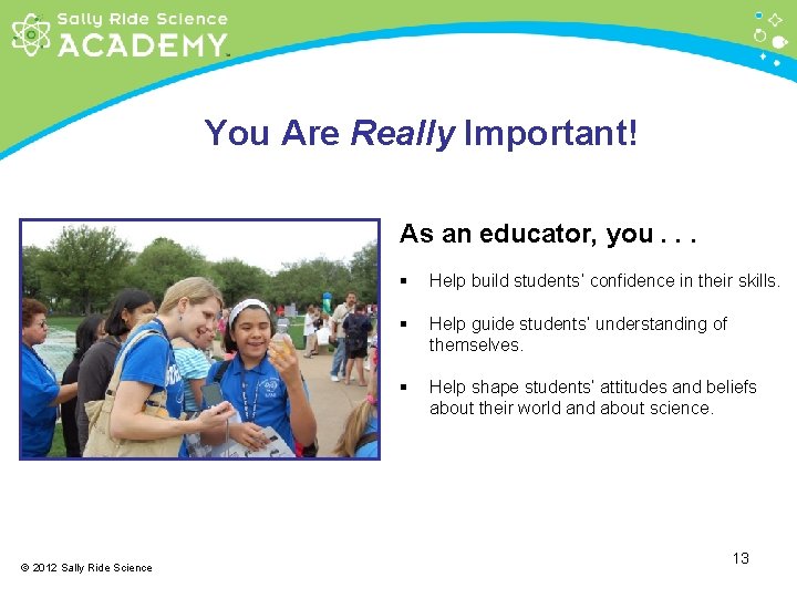 You Are Really Important! As an educator, you. . . © 2012 Sally Ride