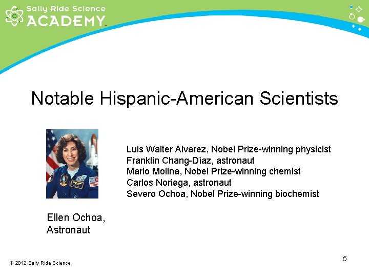 Notable Hispanic-American Scientists Luis Walter Alvarez, Nobel Prize-winning physicist Franklin Chang-Dìaz, astronaut Mario Molina,