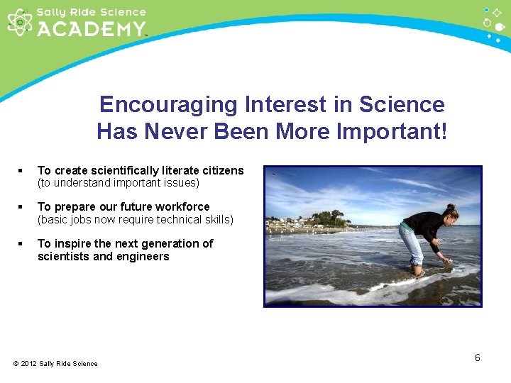 Encouraging Interest in Science Has Never Been More Important! § To create scientifically literate