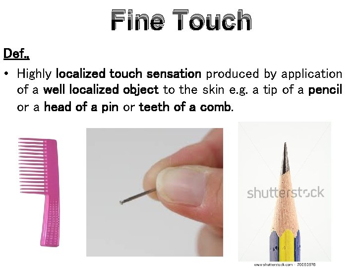 Fine Touch Def. , • Highly localized touch sensation produced by application of a