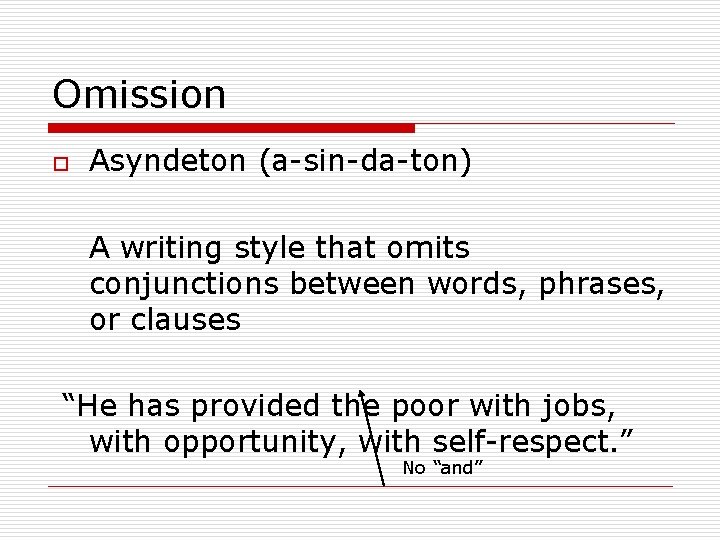 Omission o Asyndeton (a-sin-da-ton) A writing style that omits conjunctions between words, phrases, or
