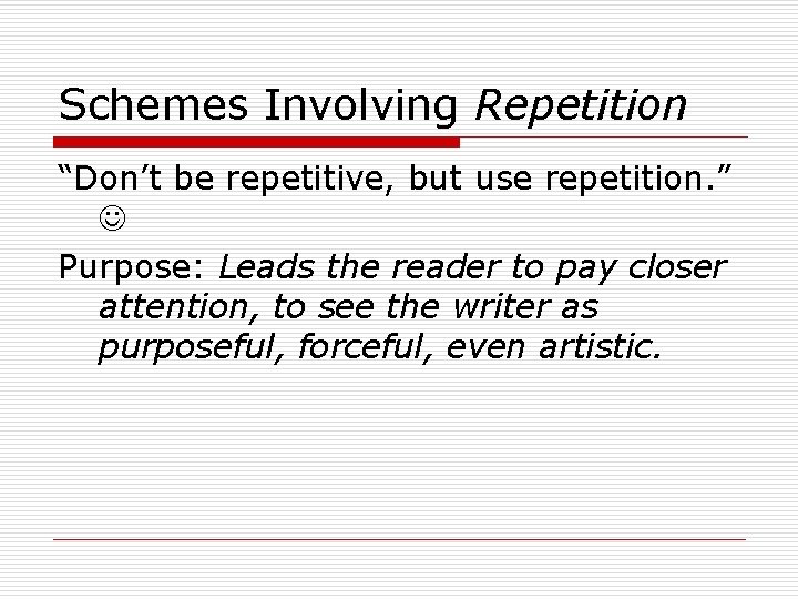 Schemes Involving Repetition “Don’t be repetitive, but use repetition. ” Purpose: Leads the reader