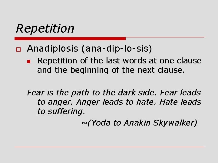 Repetition o Anadiplosis (ana-dip-lo-sis) n Repetition of the last words at one clause and