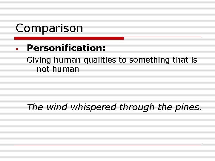 Comparison Personification: Giving human qualities to something that is not human The wind whispered