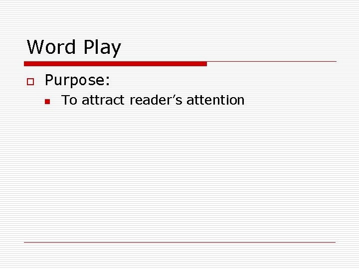 Word Play o Purpose: n To attract reader’s attention 