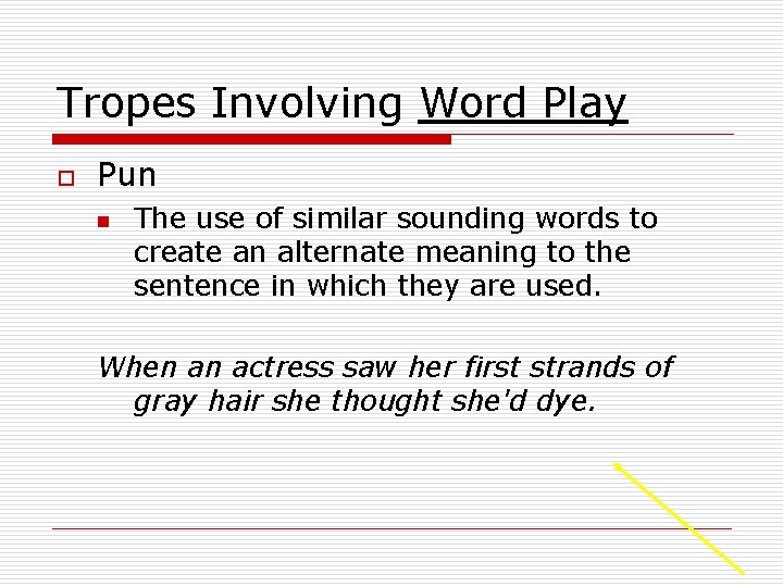 Tropes Involving Word Play o Pun n The use of similar sounding words to