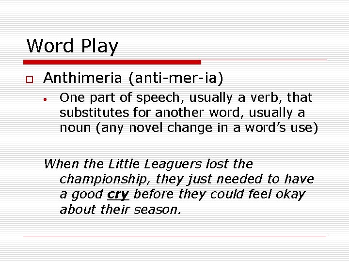 Word Play o Anthimeria (anti-mer-ia) One part of speech, usually a verb, that substitutes