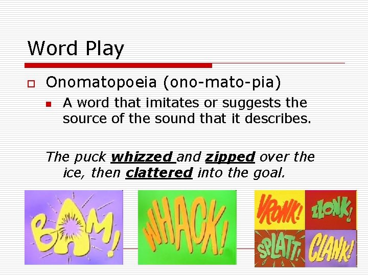 Word Play o Onomatopoeia (ono-mato-pia) n A word that imitates or suggests the source