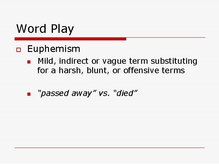 Word Play o Euphemism n n Mild, indirect or vague term substituting for a