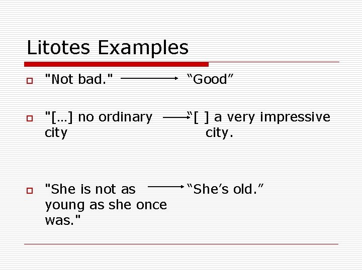 Litotes Examples o o o "Not bad. " “Good” "[…] no ordinary city “[