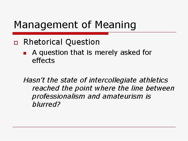 Management of Meaning o Rhetorical Question n A question that is merely asked for