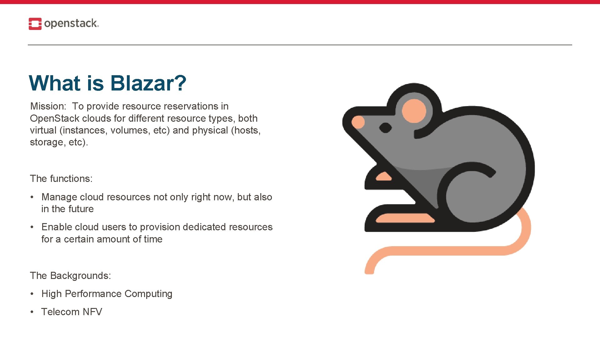 What is Blazar? Mission: To provide resource reservations in Open. Stack clouds for different