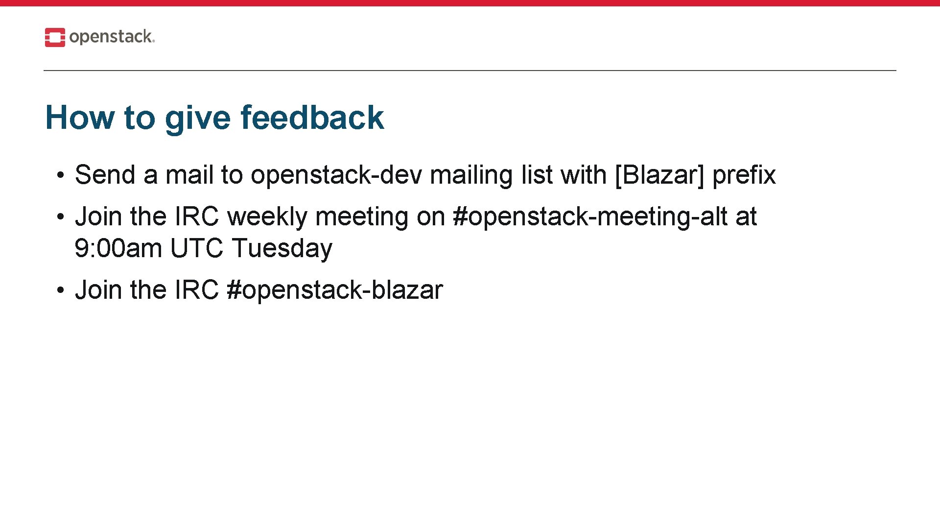 How to give feedback • Send a mail to openstack-dev mailing list with [Blazar]