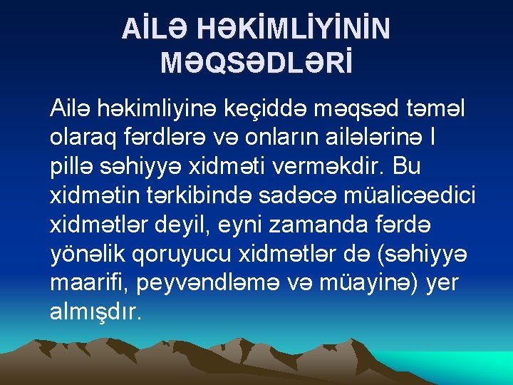 AİLƏ HƏKİMLİYİNİN MƏQSƏDLƏRİ Ailə həkimliyinə keçiddə məqsəd təməl olaraq fərdlərə və onların ailələrinə I