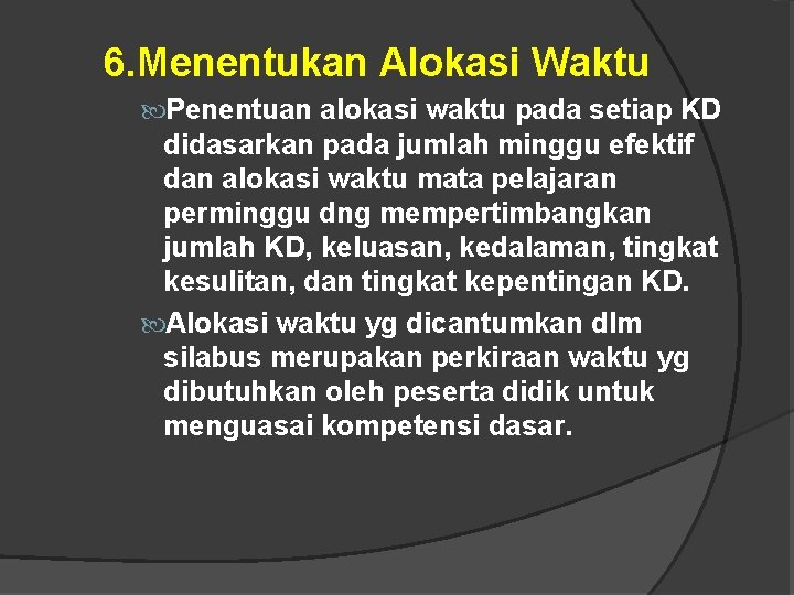 6. Menentukan Alokasi Waktu Penentuan alokasi waktu pada setiap KD didasarkan pada jumlah minggu