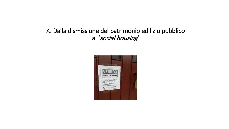 A. Dalla dismissione del patrimonio edilizio pubblico al ‘social housing’ 