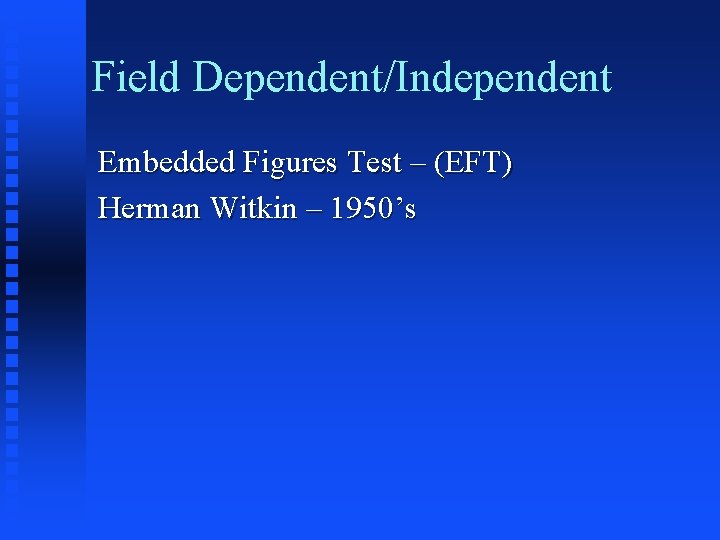 Field Dependent/Independent Embedded Figures Test – (EFT) Herman Witkin – 1950’s 