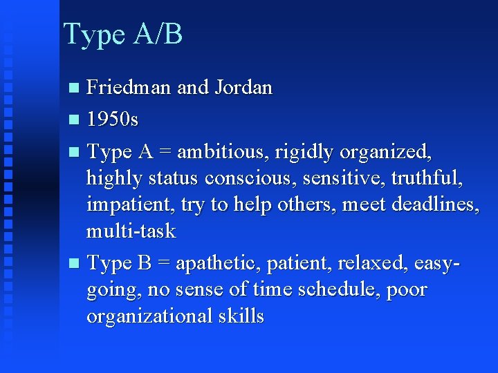 Type A/B Friedman and Jordan n 1950 s n Type A = ambitious, rigidly