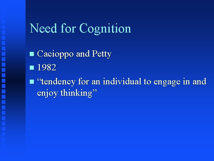 Need for Cognition Cacioppo and Petty n 1982 n “tendency for an individual to