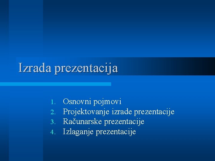 Izrada prezentacija 1. 2. 3. 4. Osnovni pojmovi Projektovanje izrade prezentacije Računarske prezentacije Izlaganje