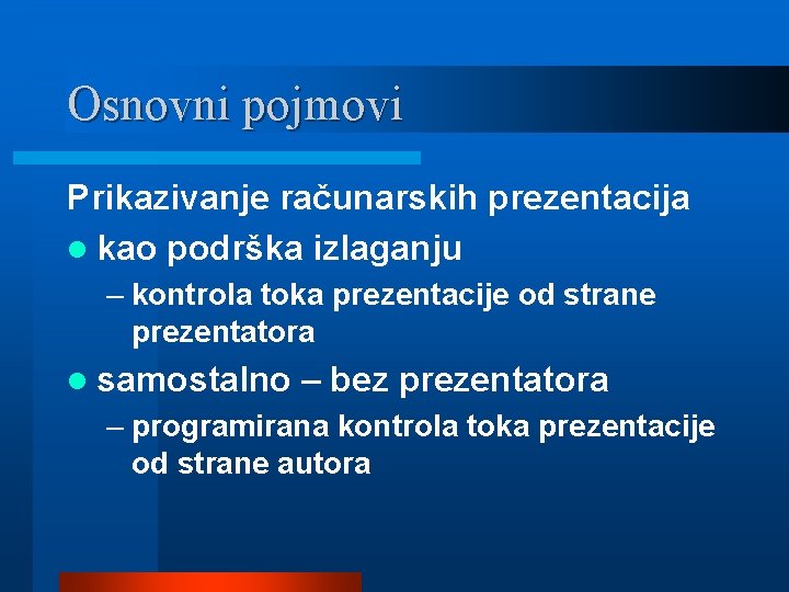 Osnovni pojmovi Prikazivanje računarskih prezentacija l kao podrška izlaganju – kontrola toka prezentacije od