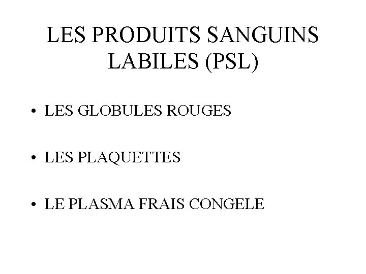 LES PRODUITS SANGUINS LABILES (PSL) • LES GLOBULES ROUGES • LES PLAQUETTES • LE