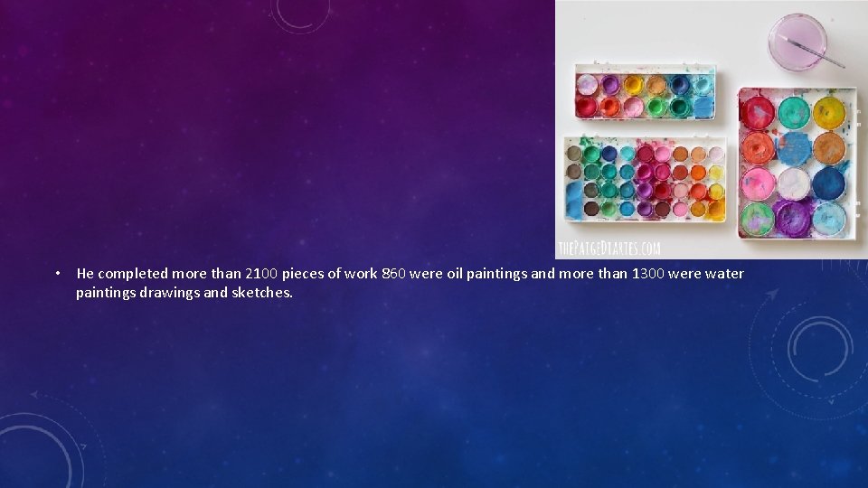  • He completed more than 2100 pieces of work 860 were oil paintings