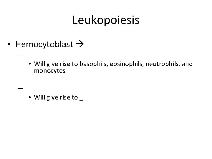 Leukopoiesis • Hemocytoblast – • Will give rise to basophils, eosinophils, neutrophils, and monocytes