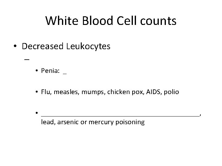 White Blood Cell counts • Decreased Leukocytes – • Penia: _ • Flu, measles,