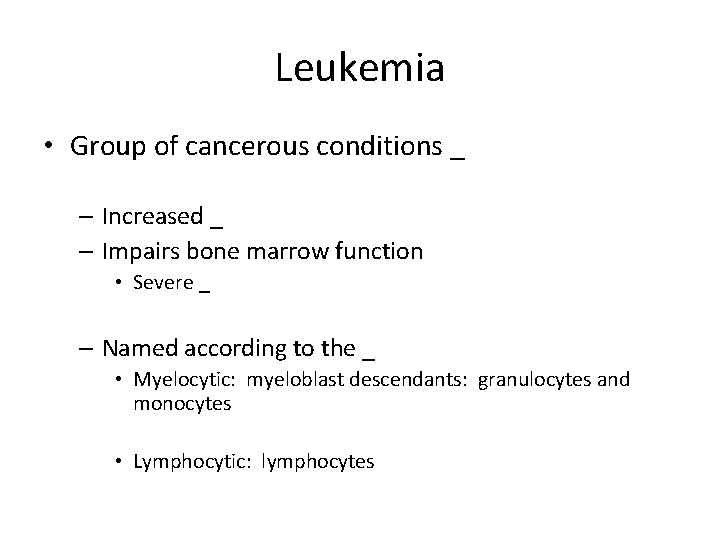 Leukemia • Group of cancerous conditions _ – Increased _ – Impairs bone marrow