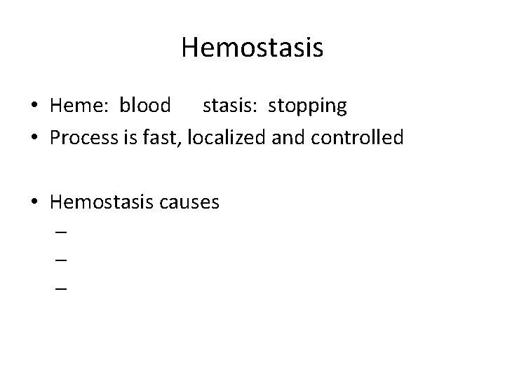 Hemostasis • Heme: blood stasis: stopping • Process is fast, localized and controlled •