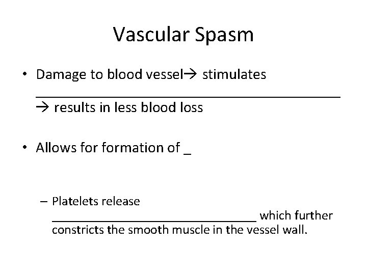 Vascular Spasm • Damage to blood vessel stimulates ____________________ results in less blood loss