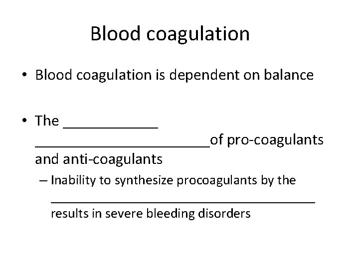 Blood coagulation • Blood coagulation is dependent on balance • The _________________of pro-coagulants and